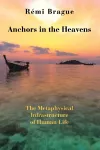 Anchors in the Heavens – The Metaphysical Infrastructure of Human Life cover