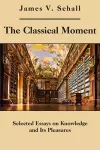 The Classical Moment – Selected Essays on Knowledge and Its Pleasures cover