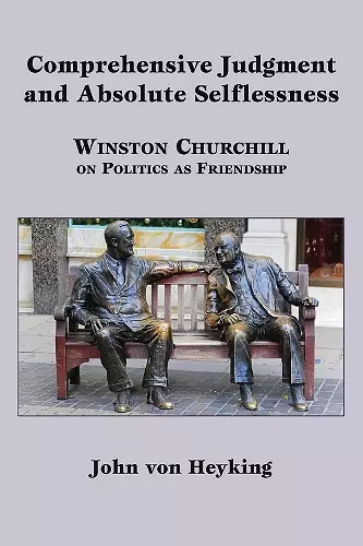 Comprehensive Judgment and Absolute Selflessness – Winston Churchill on Politics as Friendship cover