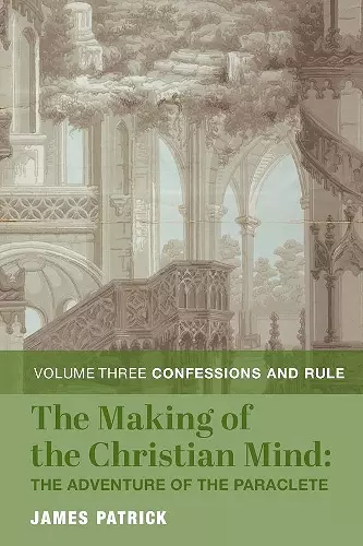 The Making of the Christian Mind: The Adventure – Vol. 3: Confessions and Rule cover