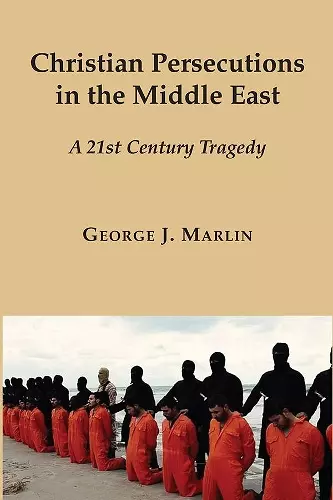 Christian Persecutions in the Middle East – A 21st Century Tragedy cover