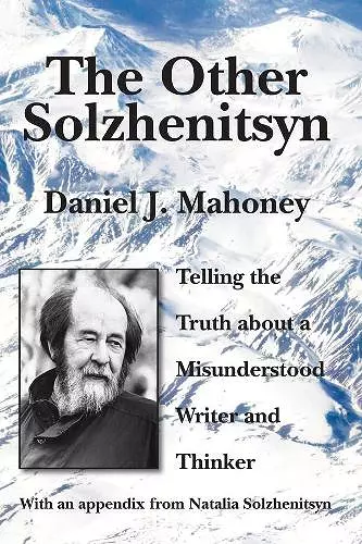 The Other Solzhenitsyn – Telling the Truth about a Misunderstood Writer and Thinker cover