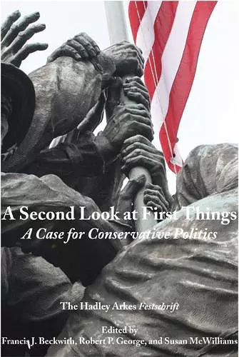 A Second Look at First Things – A Case for Conservative Politics: The Hadley Arkes Festschrift cover