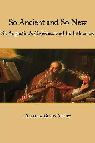 So Ancient and So New – St. Augustine`s Confessions and Its Influence cover