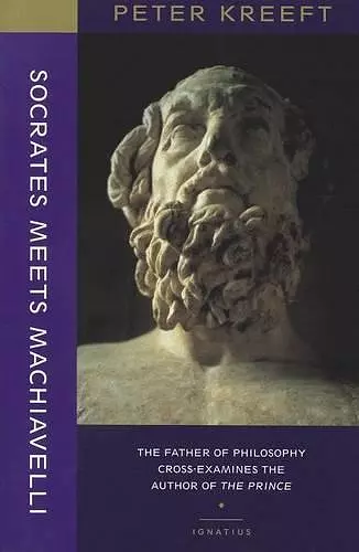 Socrates Meets Machiavelli – The Father of Philosophy Cross–examines the Author of the Prince cover