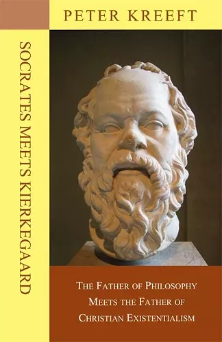 Socrates Meets Kierkegaard – The Father of Philosophy Meets the Father of Christian Existentialism cover