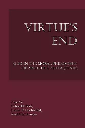 Virtue`s End – God in the Moral Philosophy of Aristotle and Aquinas cover