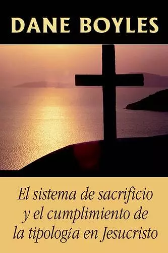 El sistema de sacrificio y el cumplimiento de la tipología en Jesucristo cover