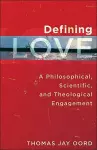 Defining Love – A Philosophical, Scientific, and Theological Engagement cover