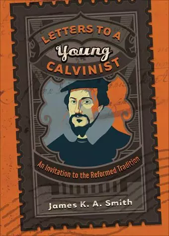 Letters to a Young Calvinist – An Invitation to the Reformed Tradition cover