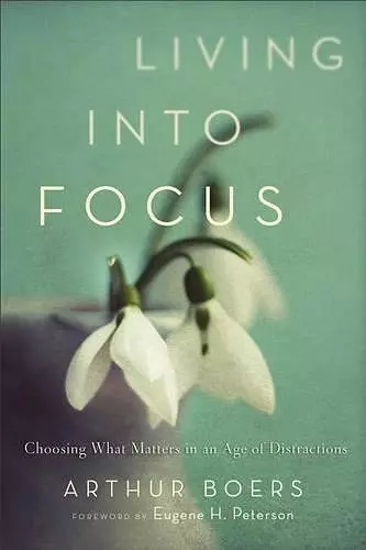 Living into Focus – Choosing What Matters in an Age of Distractions cover