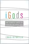 iGods – How Technology Shapes Our Spiritual and Social Lives cover