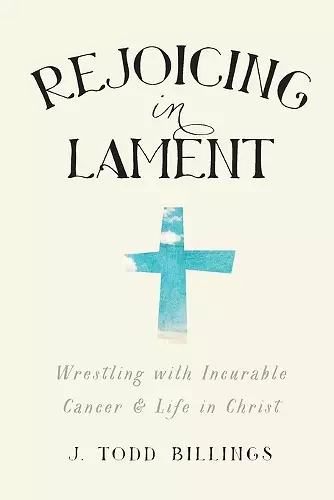 Rejoicing in Lament – Wrestling with Incurable Cancer and Life in Christ cover