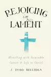 Rejoicing in Lament – Wrestling with Incurable Cancer and Life in Christ cover