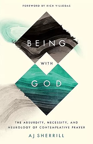 Being with God – The Absurdity, Necessity, and Neurology of Contemplative Prayer cover