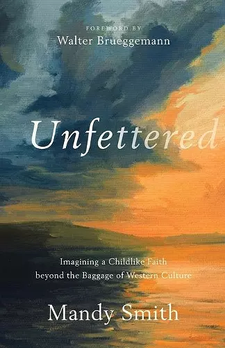 Unfettered – Imagining a Childlike Faith beyond the Baggage of Western Culture cover