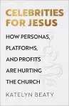 Celebrities for Jesus – How Personas, Platforms, and Profits Are Hurting the Church cover