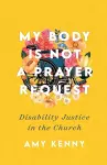 My Body Is Not a Prayer Request – Disability Justice in the Church cover