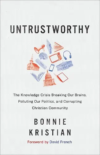 Untrustworthy – The Knowledge Crisis Breaking Our Brains, Polluting Our Politics, and Corrupting Christian Community cover