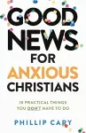 Good News for Anxious Christians, expanded ed. – 10 Practical Things You Don`t Have to Do cover