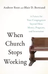 When Church Stops Working – A Future for Your Congregation beyond More Money, Programs, and Innovation cover