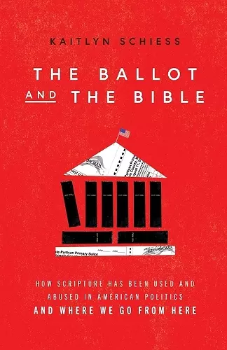 The Ballot and the Bible – How Scripture Has Been Used and Abused in American Politics and Where We Go from Here cover
