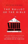 The Ballot and the Bible – How Scripture Has Been Used and Abused in American Politics and Where We Go from Here cover