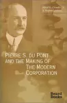 Pierre S. Du Pont and the Making of the Modern Corporation cover