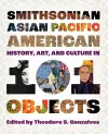 Smithsonian Asian Pacific American History, Art, and Culture in 101 Objects cover