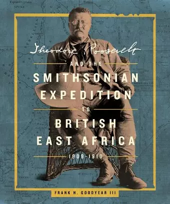Theodore Roosevelt and the Smithsonian Expedition to British East Africa, 1909-1910 cover