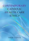 Contemporary Catholic Health Care Ethics cover