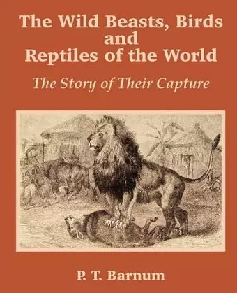 The Wild Beasts, Birds and Reptiles of the World cover