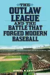 The Outlaw League and the Battle That Forged Modern Baseball cover