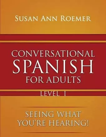 Conversational Spanish For Adults Seeing What You're Hearing! Level I cover