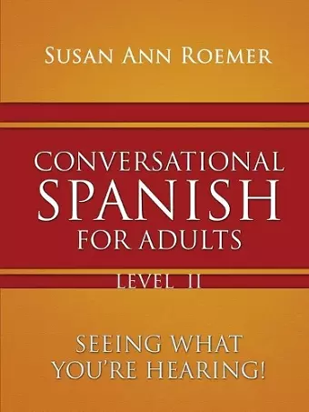 Conversational Spanish For Adults Seeing What You're Hearing! Level II cover