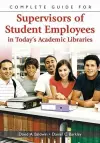 Complete Guide for Supervisors of Student Employees in Today's Academic Libraries cover