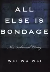 All Else is Bondage cover