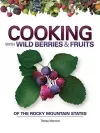 Cooking with Wild Berries & Fruits of the Rocky Mountain States cover