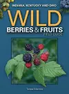 Wild Berries & Fruits Field Guide of Indiana, Kentucky and Ohio cover