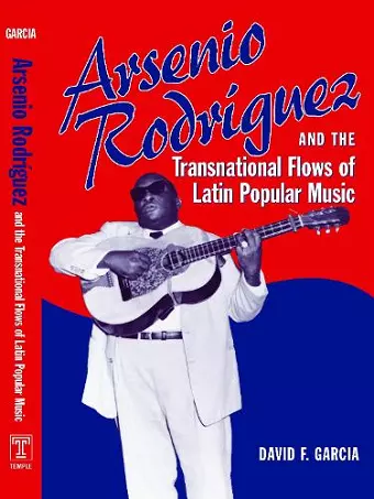 Arsenio Rodríguez and the Transnational Flows of Latin Popular Music cover