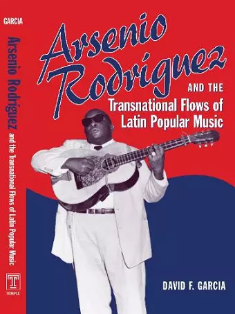 Arsenio Rodríguez and the Transnational Flows of Latin Popular Music cover