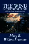 The Wind in the Rosebush, and Other Stories of the Supernatural by Mary E. Wilkins Freeman, Fiction, Literary cover