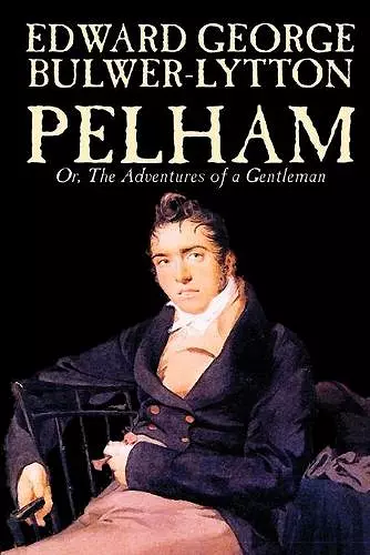 Pelham; Or, The Adventures of a Gentleman by Edward George Lytton Bulwer-Lytton, Fiction, Classics cover