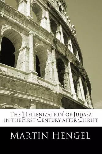 The 'Hellenization' of Judea in the First Century after Christ cover