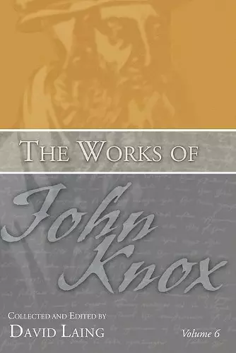 The Works of John Knox, Volume 6: Letters, Prayers, and Other Shorter Writings with a Sketch of His Life cover