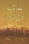 Caspar Schwenckfeld on the Person and Work of Christ cover