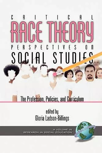 Critical Race Theory Perspectives on the Social Studies: the Profession, Policies, and Curriculum cover