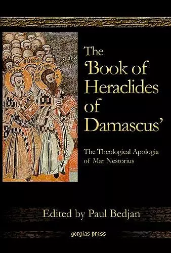 The 'Book of Heraclides of Damascus': The Theological Apologia of Mar Nestorius cover