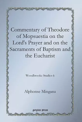 Commentary of Theodore of Mopsuestia on the Lord's Prayer and on the Sacraments of Baptism and the Eucharist cover