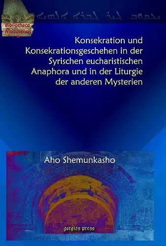 Konsekration und Konsekrationsgeschehen in der Syrischen eucharistischen Anaphora und in der Liturgie der anderen Mysterien cover